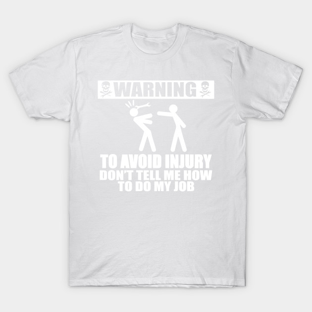 WARNING To Avoid Injury Don't Tell Me How To Do My Job T-Shirt-TJ